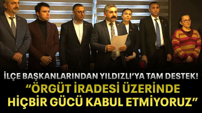 İlçe başkanlarından Yıldızlı’ya tam destek! “Örgüt iradesi üzerinde hiçbir gücü kabul etmiyoruz”